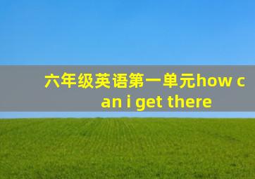 六年级英语第一单元how can i get there